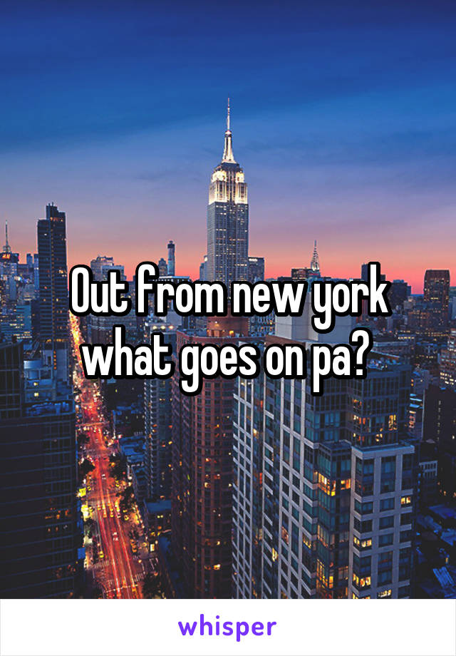Out from new york what goes on pa? 
