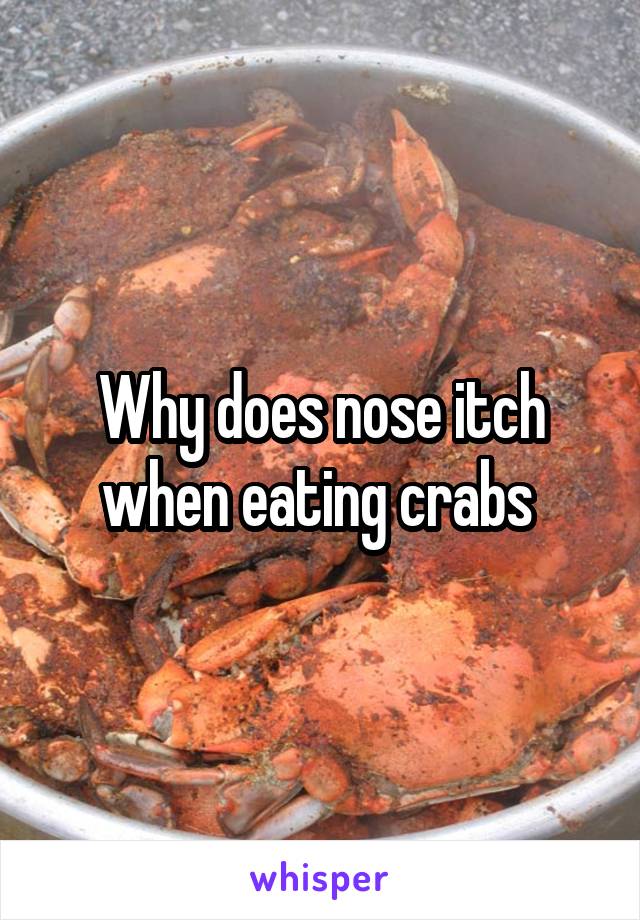 Why does nose itch when eating crabs 