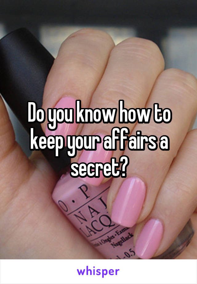 Do you know how to keep your affairs a secret?