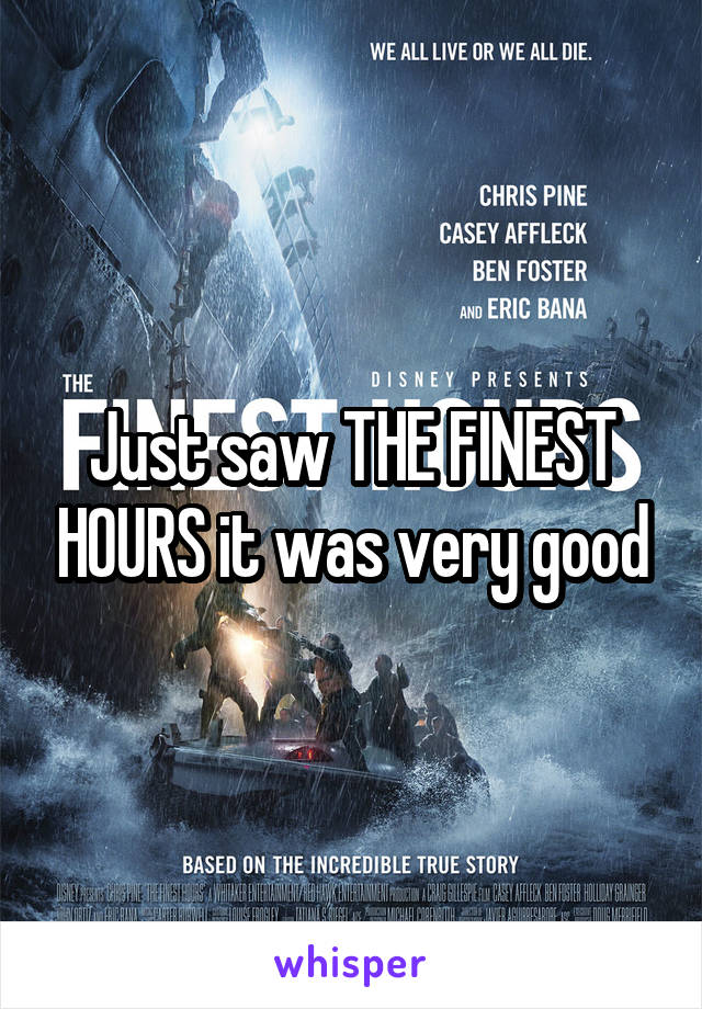 Just saw THE FINEST HOURS it was very good