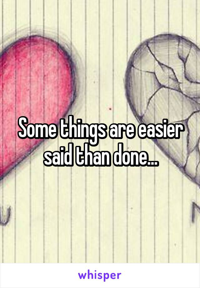 Some things are easier said than done...