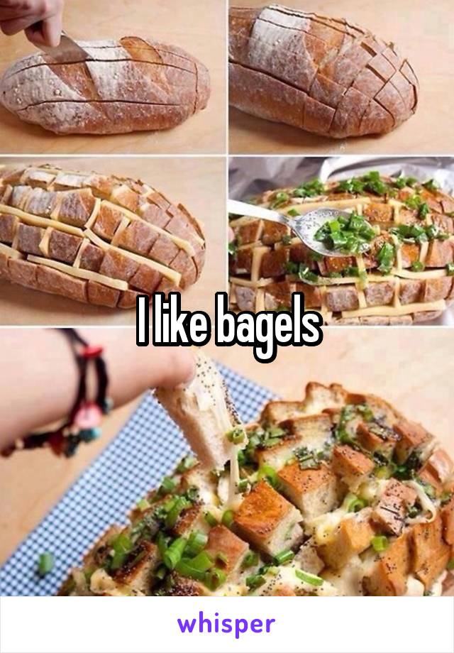 I like bagels