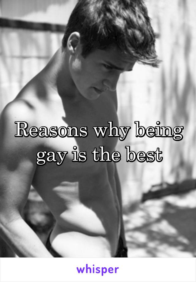 Reasons why being gay is the best
