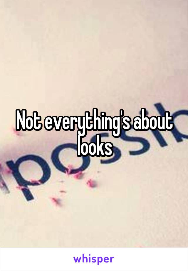 Not everything's about looks