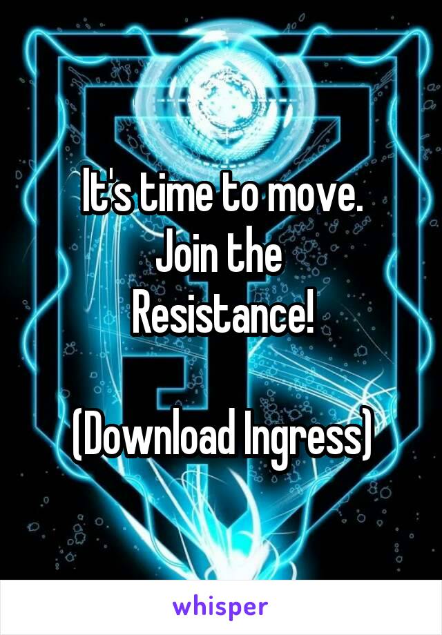 It's time to move.
Join the 
Resistance!

(Download Ingress)