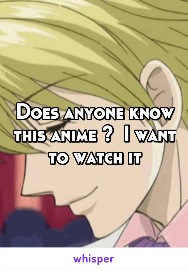 Does anyone know this anime ?  I want to watch it