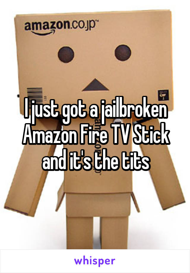 I just got a jailbroken Amazon Fire TV Stick and it's the tits