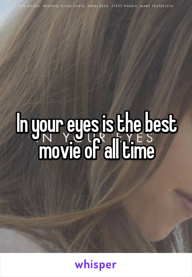 In your eyes is the best movie of all time
