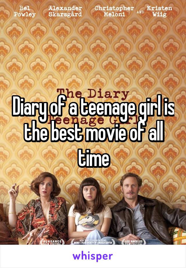 Diary of a teenage girl is the best movie of all time