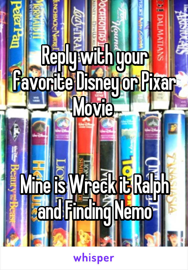 Reply with your favorite Disney or Pixar Movie 


Mine is Wreck it Ralph and Finding Nemo