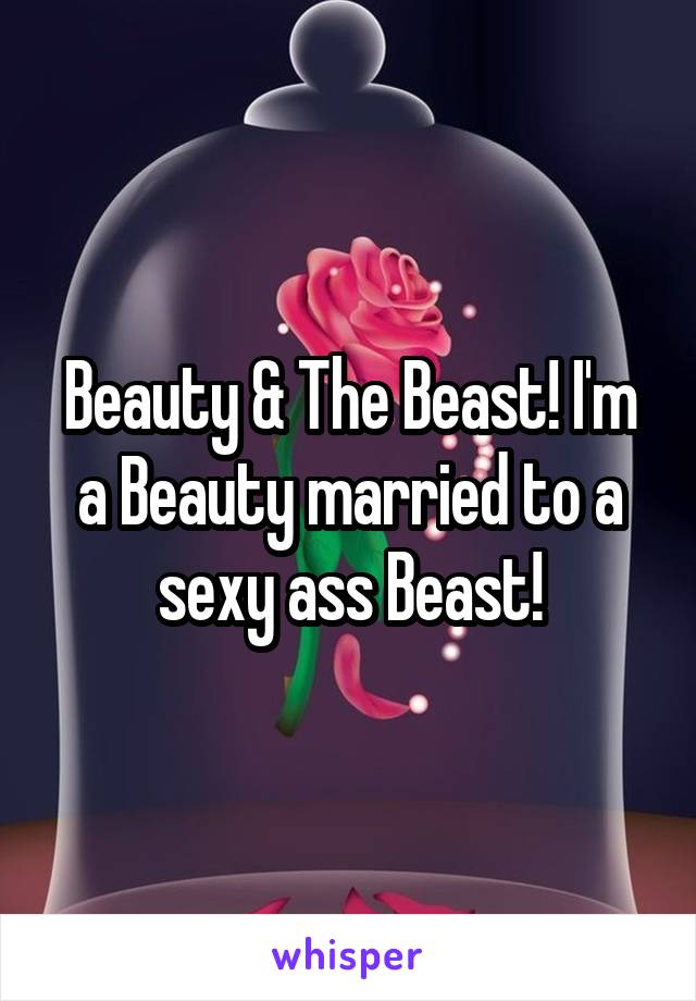 Beauty & The Beast! I'm a Beauty married to a sexy ass Beast!