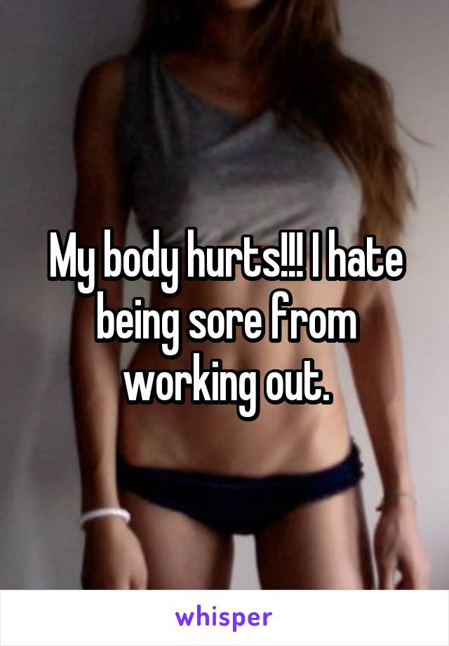 My body hurts!!! I hate being sore from working out.