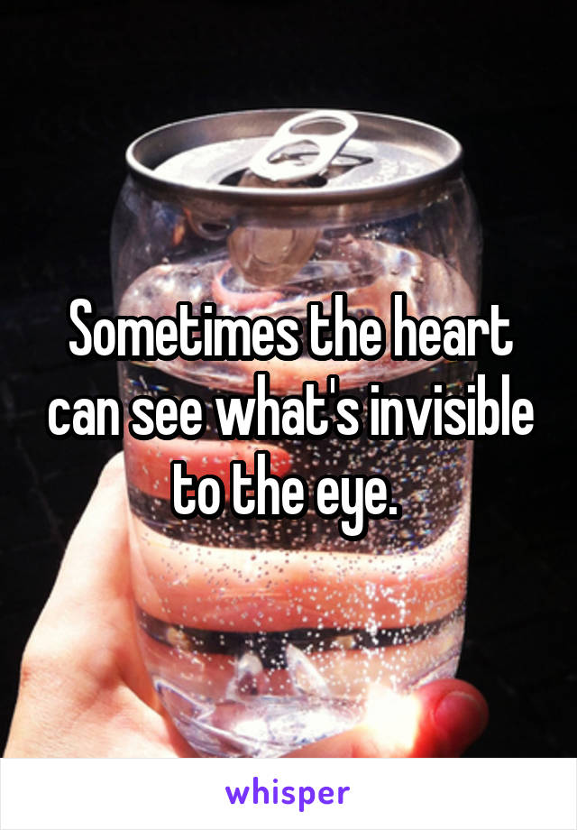 Sometimes the heart can see what's invisible to the eye. 