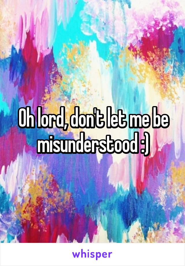Oh lord, don't let me be misunderstood :)