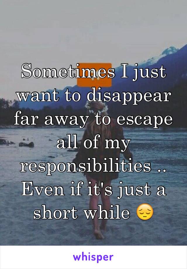 Sometimes I just want to disappear far away to escape all of my responsibilities .. Even if it's just a short while 😔