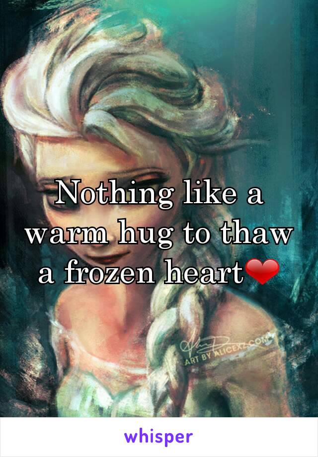 Nothing like a warm hug to thaw a frozen heart❤
