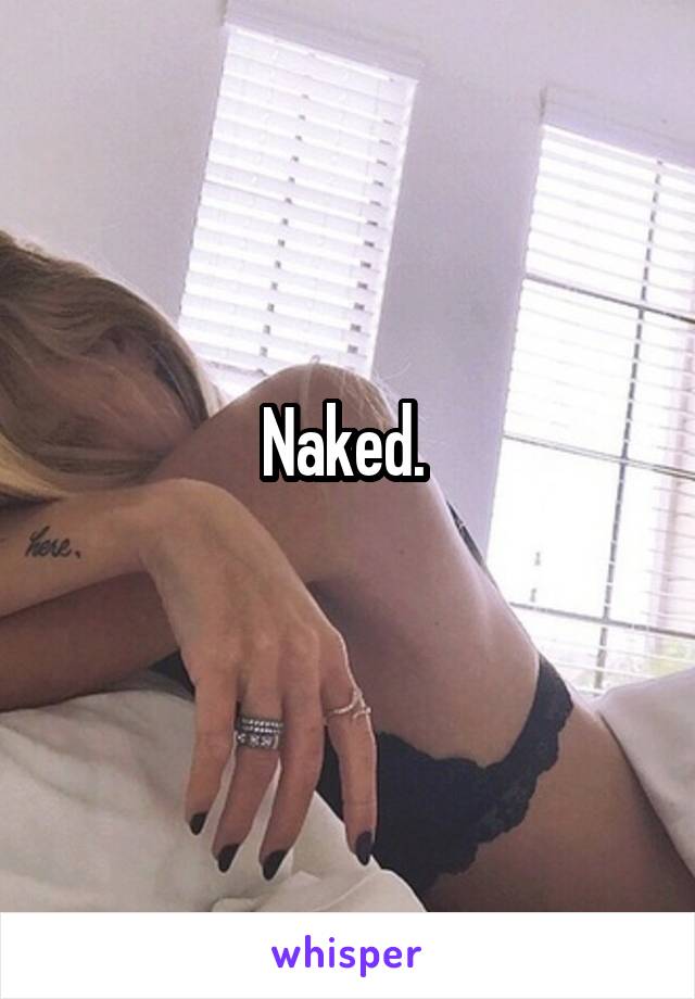 Naked. 
