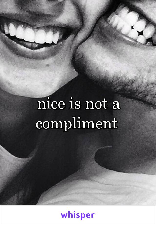 nice is not a compliment 