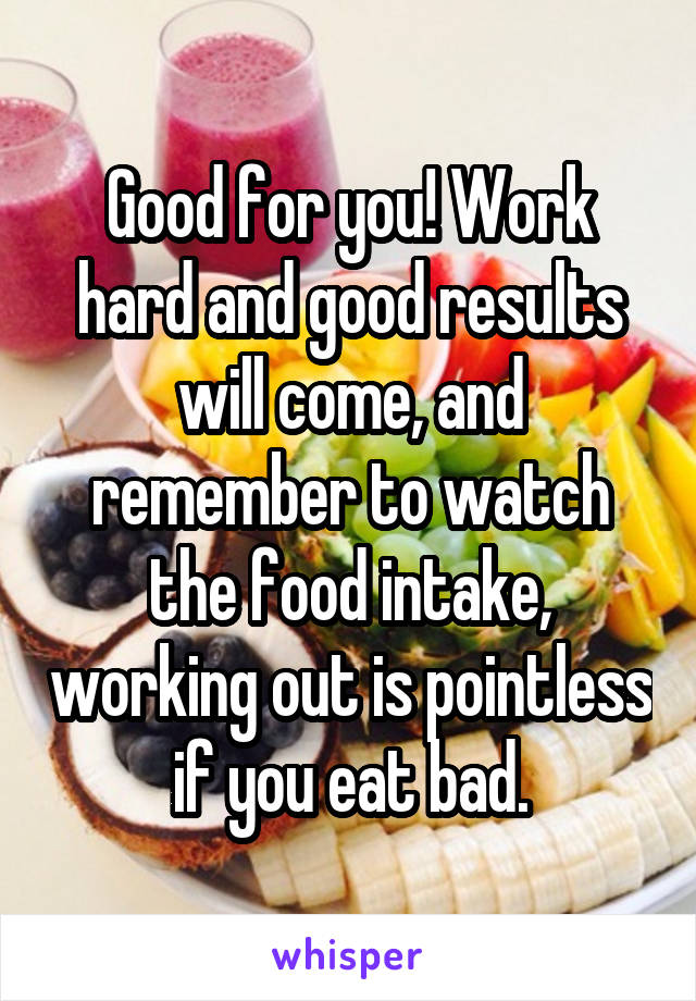 Good for you! Work hard and good results will come, and remember to watch the food intake, working out is pointless if you eat bad.