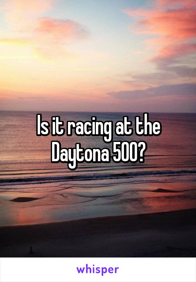 Is it racing at the Daytona 500?