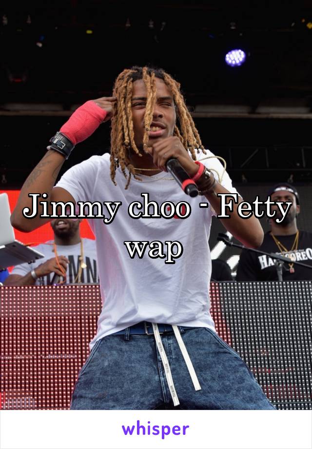 Jimmy choo - Fetty wap 