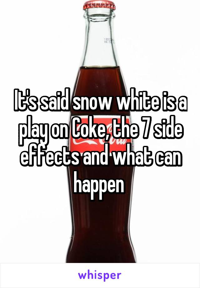 It's said snow white is a play on Coke, the 7 side effects and what can happen 