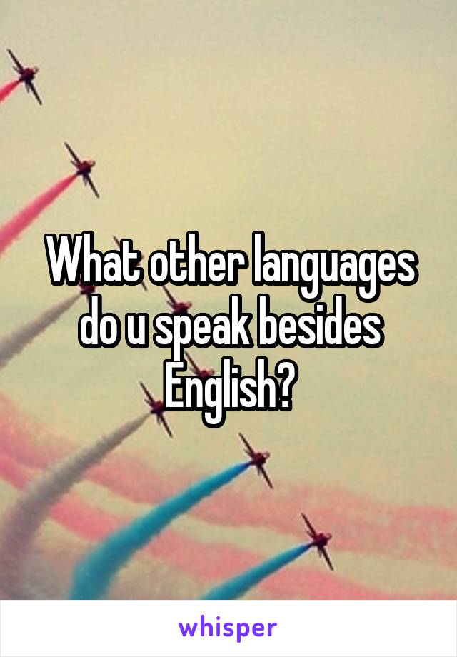 What other languages do u speak besides English?
