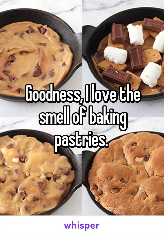 Goodness, I love the smell of baking pastries. 
