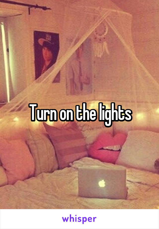 Turn on the lights