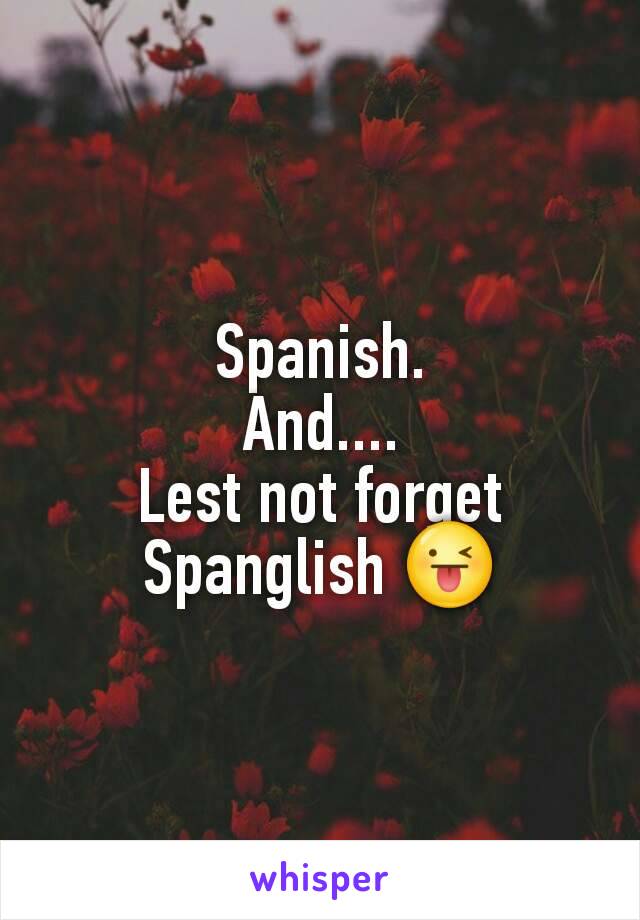 Spanish.
And....
Lest not forget
Spanglish 😜