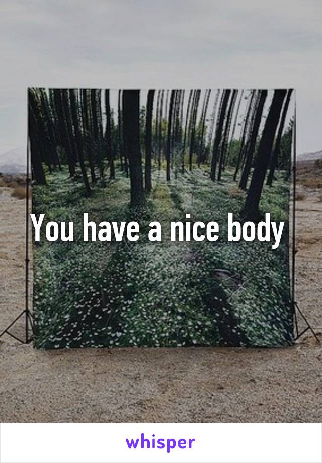 You have a nice body 