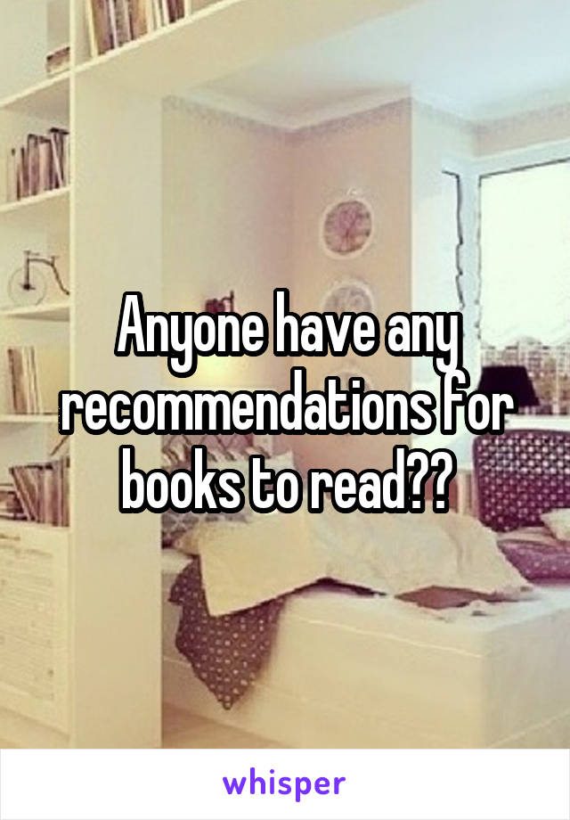 Anyone have any recommendations for books to read??
