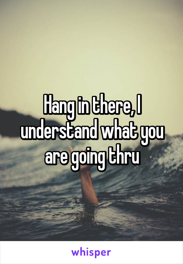 Hang in there, I understand what you are going thru