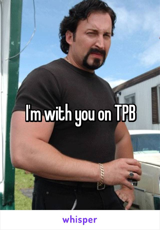 I'm with you on TPB