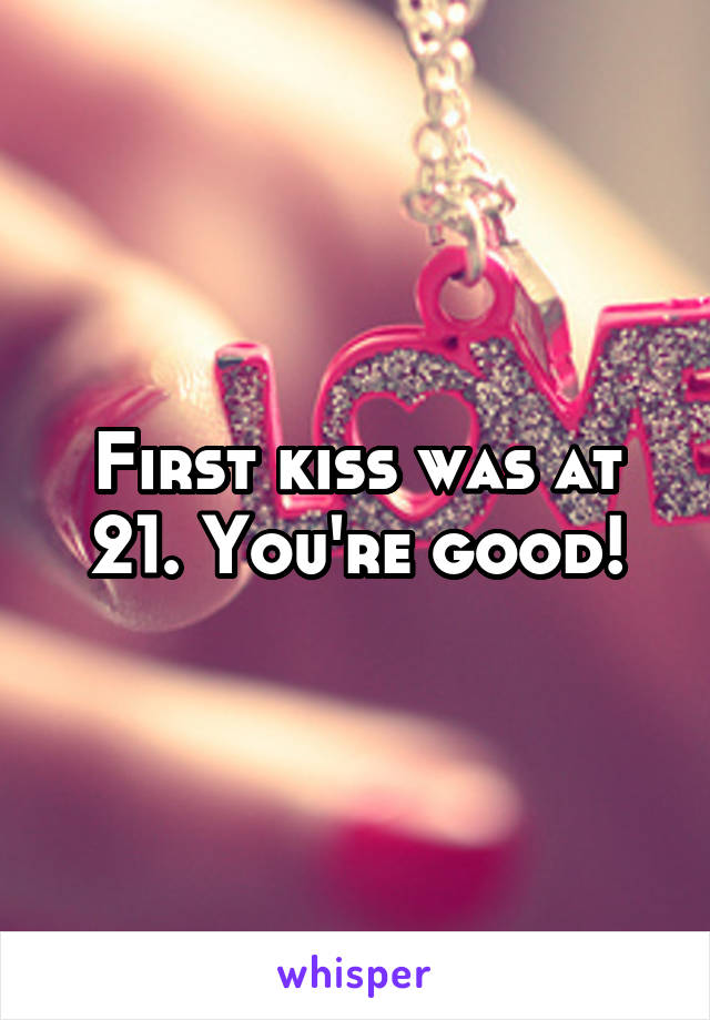 First kiss was at 21. You're good!