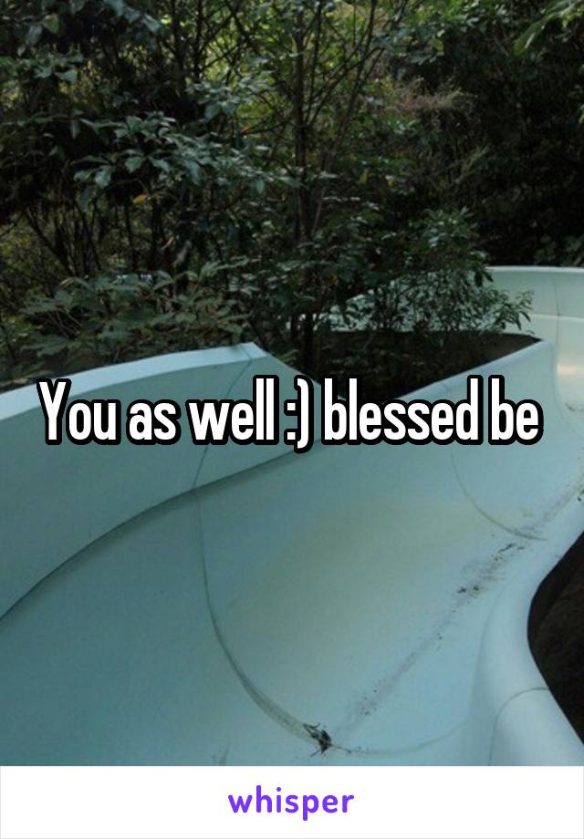 You as well :) blessed be 