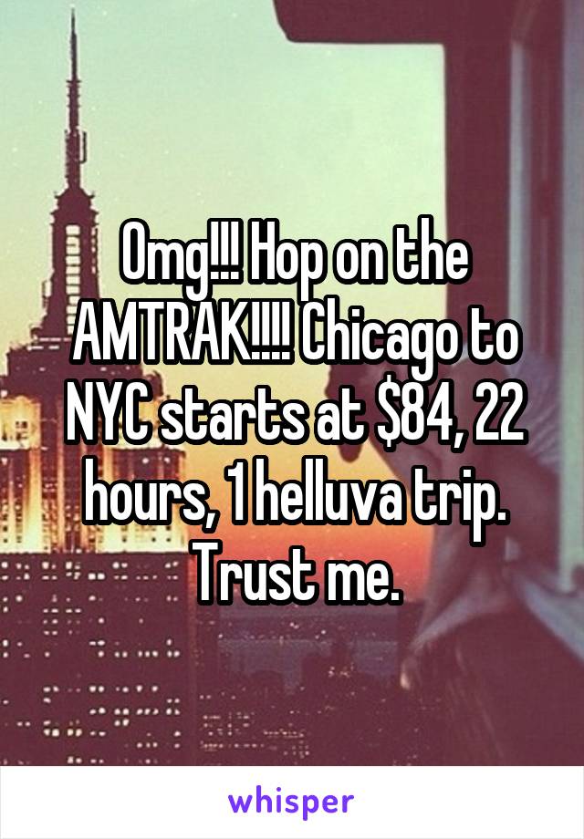 Omg!!! Hop on the AMTRAK!!!! Chicago to NYC starts at $84, 22 hours, 1 helluva trip. Trust me.
