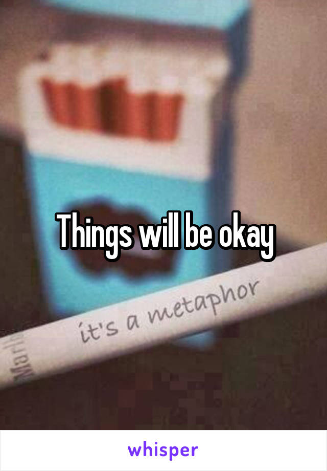 Things will be okay