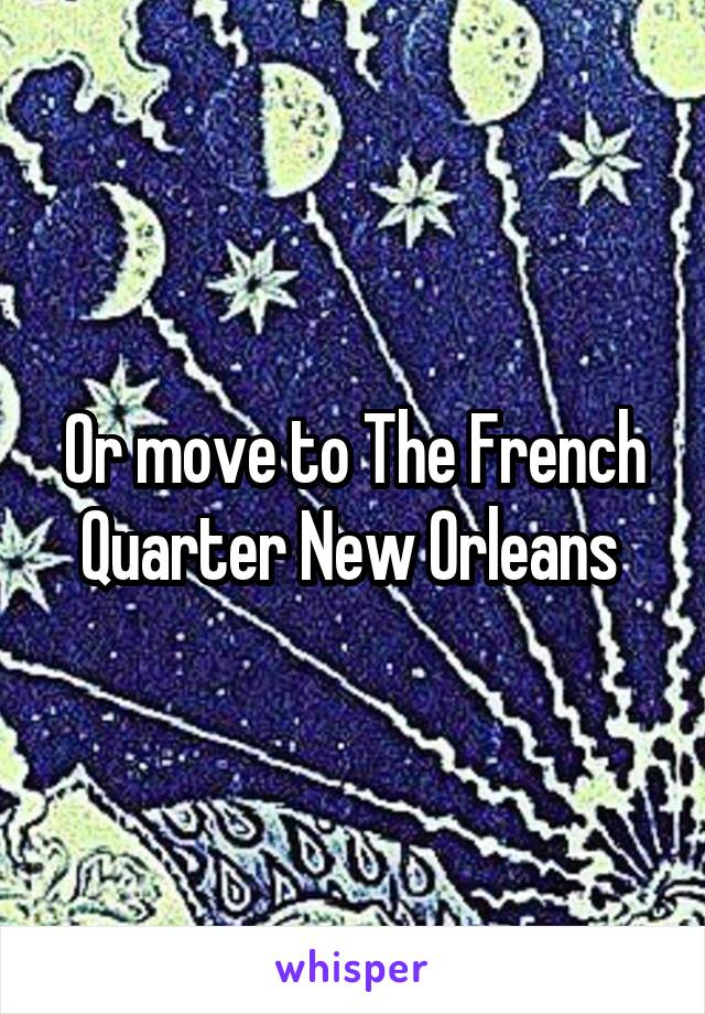 Or move to The French Quarter New Orleans 