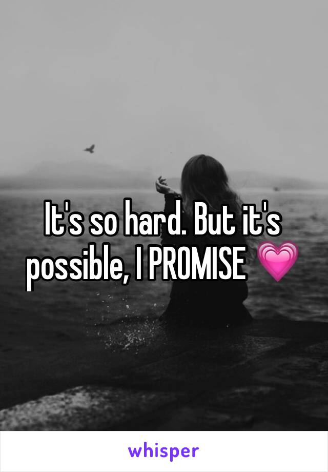 It's so hard. But it's possible, I PROMISE 💗
