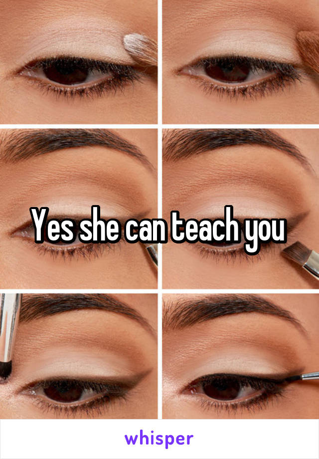 Yes she can teach you 