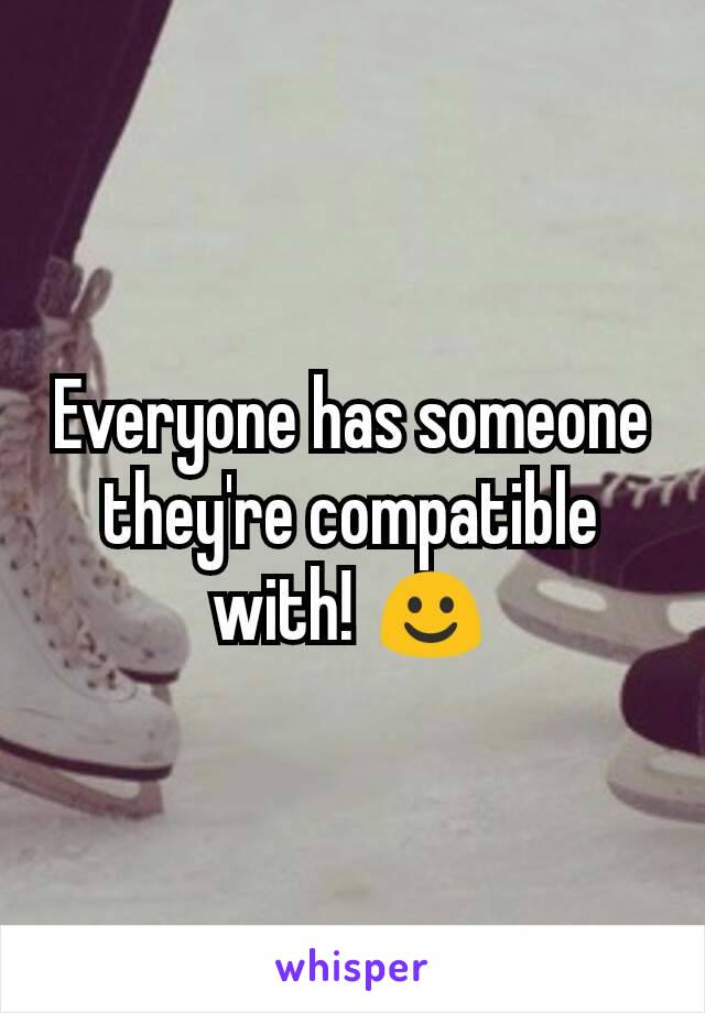 Everyone has someone they're compatible with! ☺