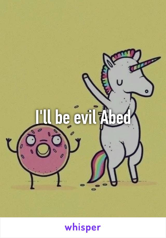 I'll be evil Abed