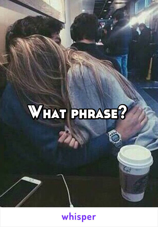 What phrase? 