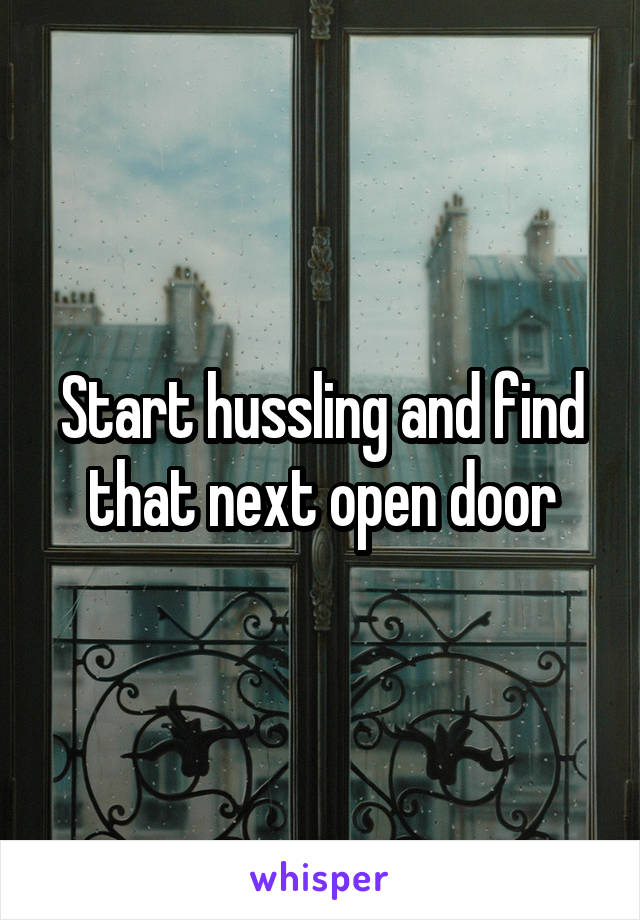 Start hussling and find that next open door
