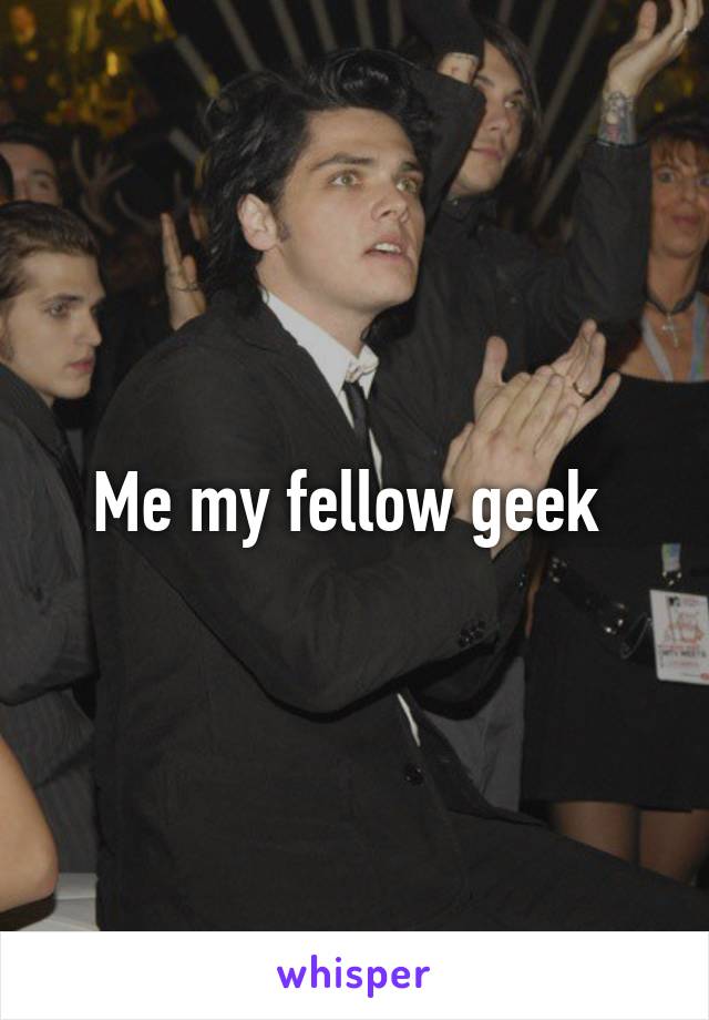 Me my fellow geek 