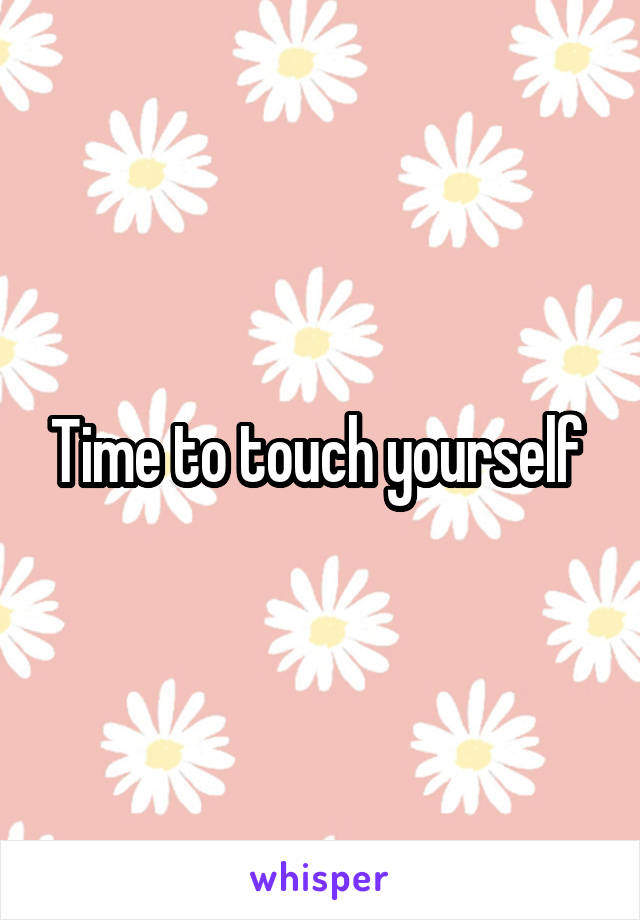Time to touch yourself 