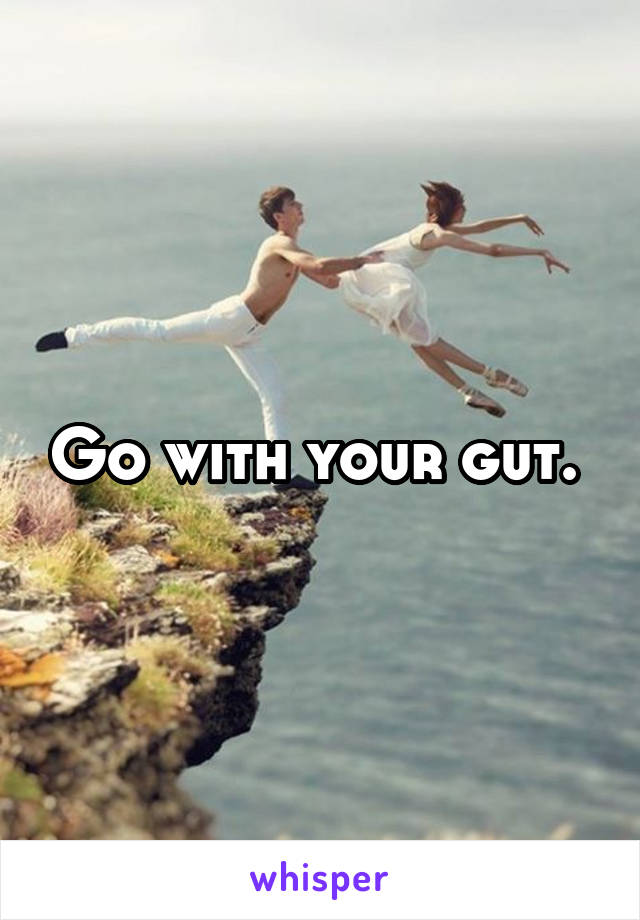 Go with your gut. 