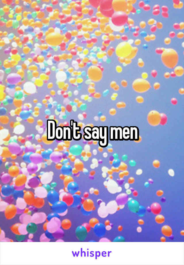 Don't say men