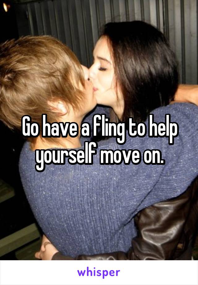Go have a fling to help yourself move on.